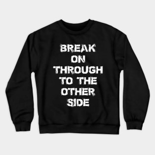 BREAK ON THROUGH TO THE OTHER SIDE Crewneck Sweatshirt